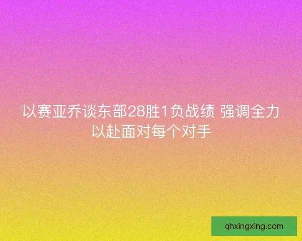 以赛亚乔谈东部28胜1负战绩 强调全力以赴面对每个对手 以赛亚乔谈东部28胜1负战绩 强调全力以赴面对每个对手